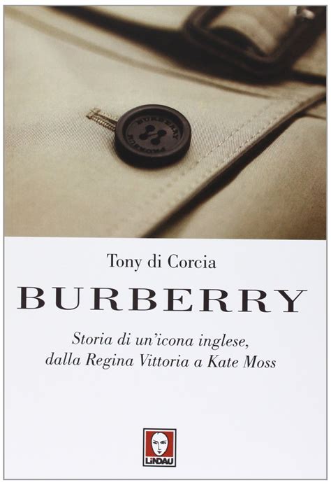 burberry storia di un icona inglese|Burberry. Storia di un'icona inglese, dalla regina Vittoria a Kate .